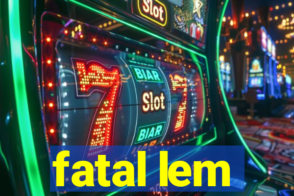 fatal lem