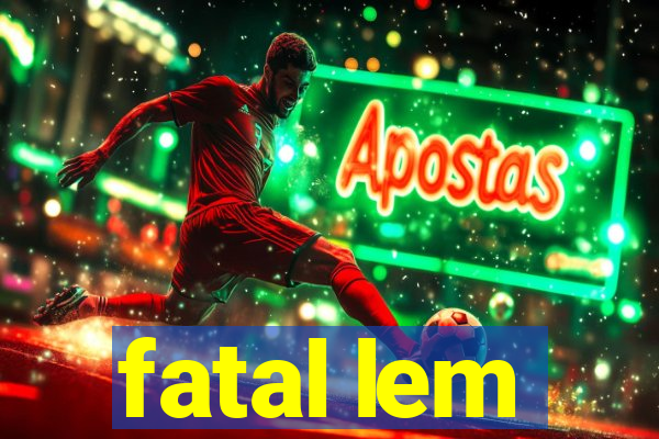 fatal lem