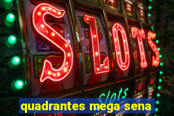 quadrantes mega sena