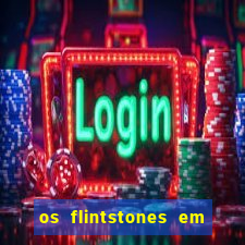 os flintstones em viva rock vegas filme completo dublado