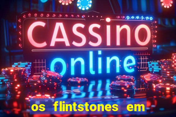 os flintstones em viva rock vegas filme completo dublado