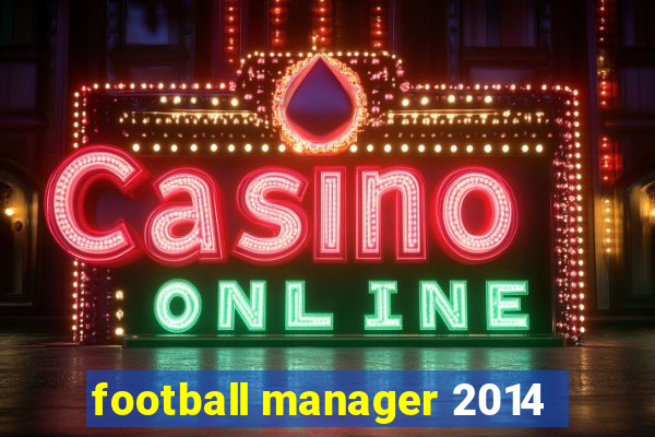 football manager 2014