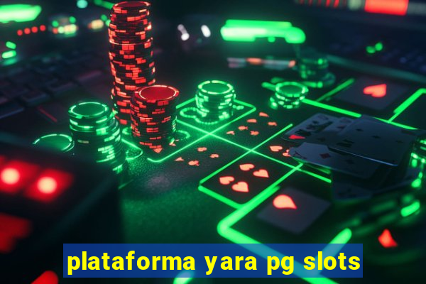 plataforma yara pg slots