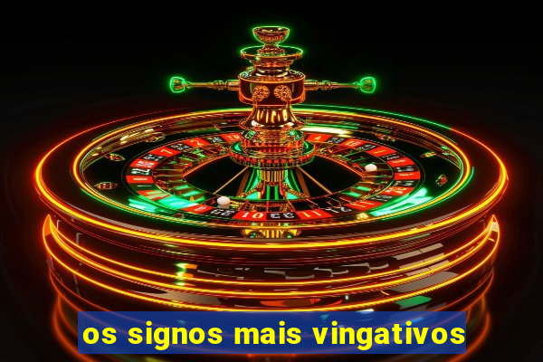 os signos mais vingativos