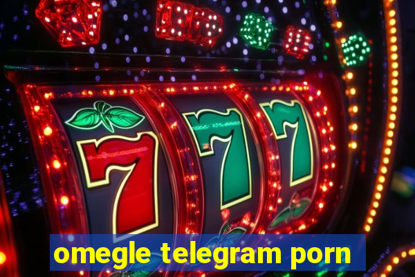 omegle telegram porn