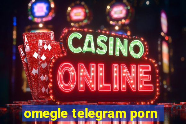 omegle telegram porn