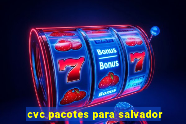 cvc pacotes para salvador