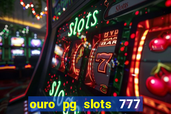 ouro pg slots 777 é confiável