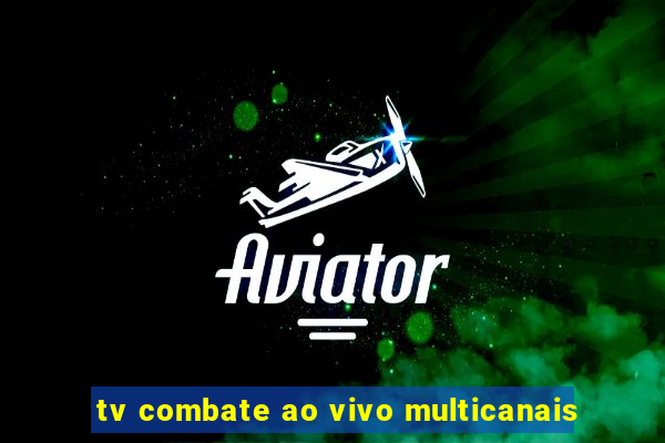 tv combate ao vivo multicanais