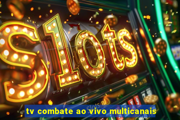 tv combate ao vivo multicanais