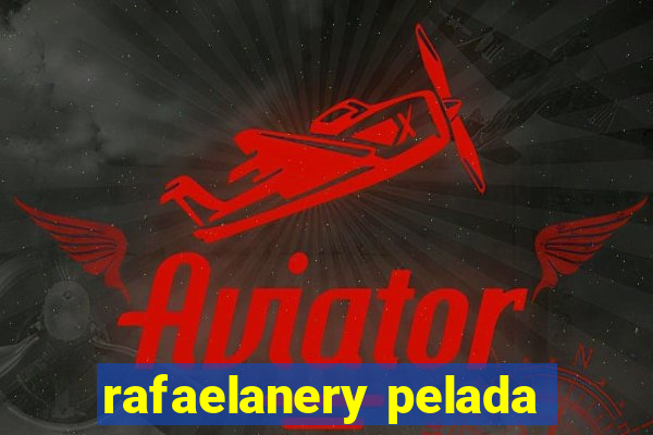 rafaelanery pelada