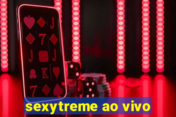 sexytreme ao vivo