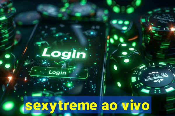 sexytreme ao vivo