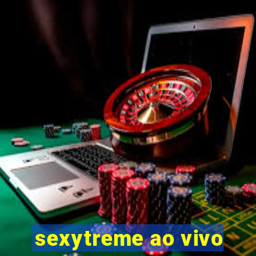 sexytreme ao vivo