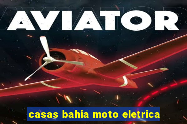 casas bahia moto eletrica