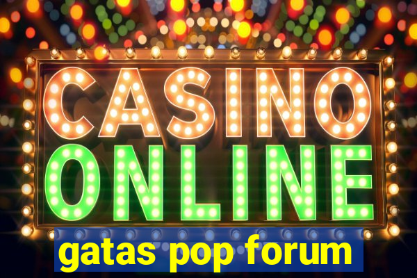 gatas pop forum