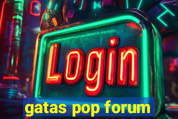 gatas pop forum