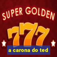 a carona do ted