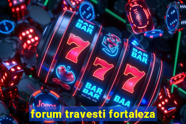 forum travesti fortaleza