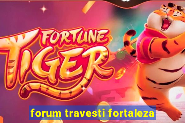 forum travesti fortaleza