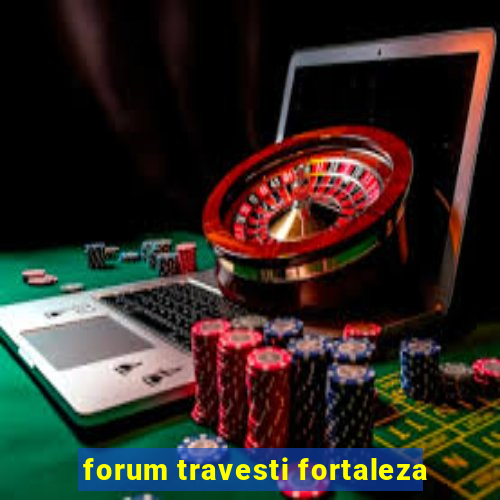 forum travesti fortaleza