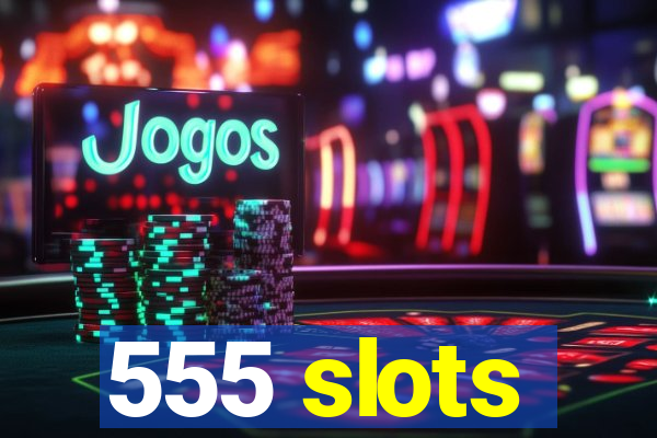 555 slots