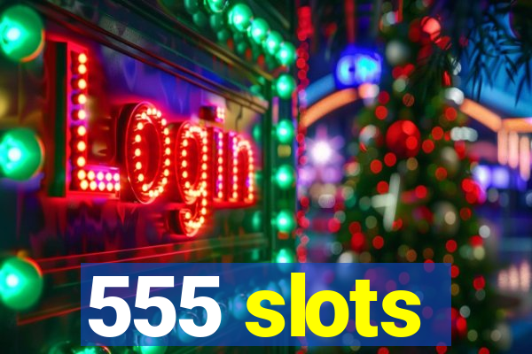 555 slots