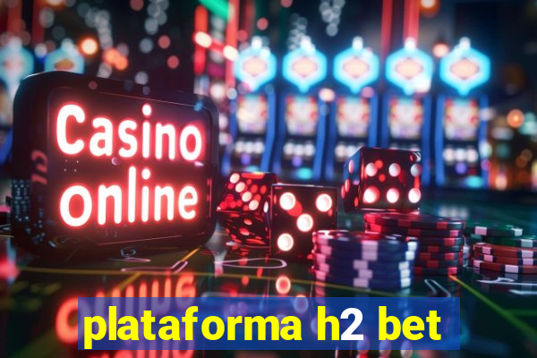 plataforma h2 bet