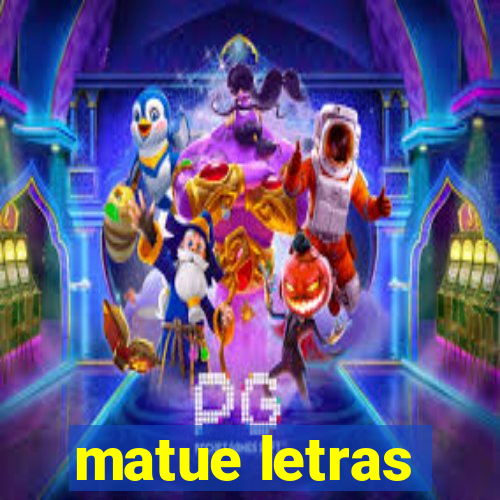 matue letras