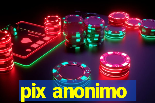 pix anonimo