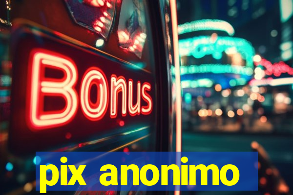 pix anonimo