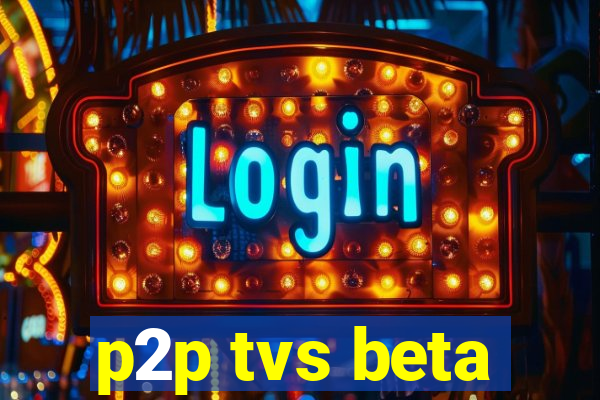 p2p tvs beta