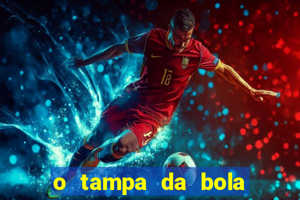 o tampa da bola ao vivo hoje