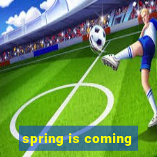 spring is coming