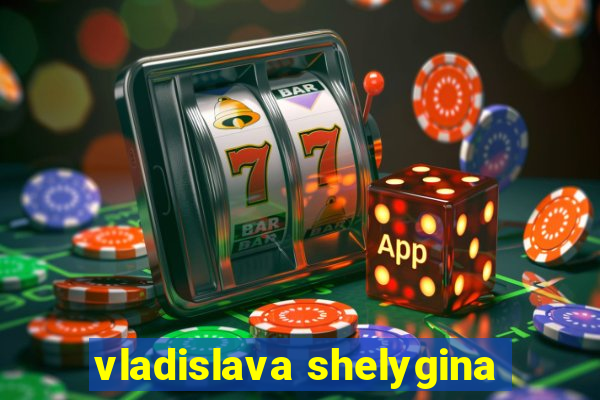 vladislava shelygina