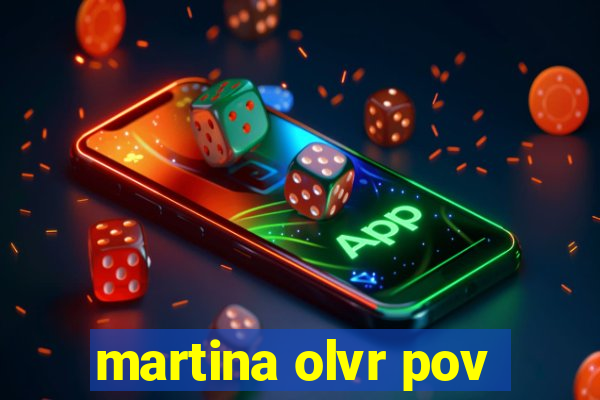 martina olvr pov