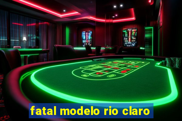 fatal modelo rio claro