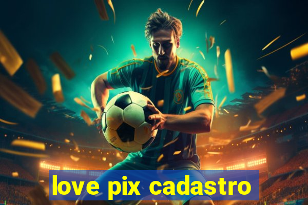 love pix cadastro