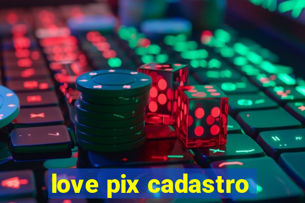 love pix cadastro