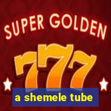 a shemele tube