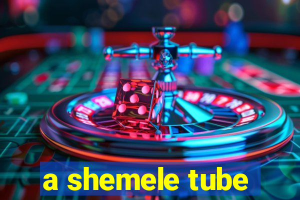 a shemele tube