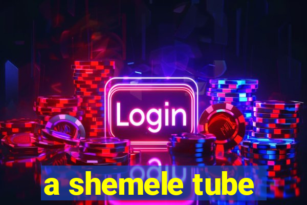 a shemele tube