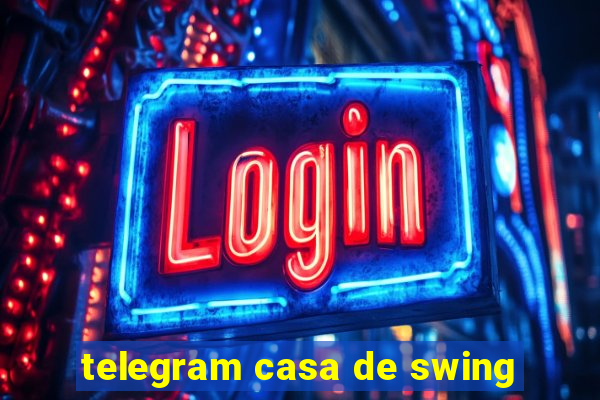 telegram casa de swing