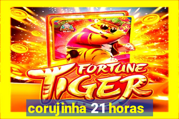 corujinha 21 horas