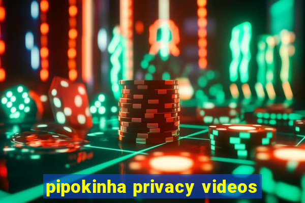 pipokinha privacy videos