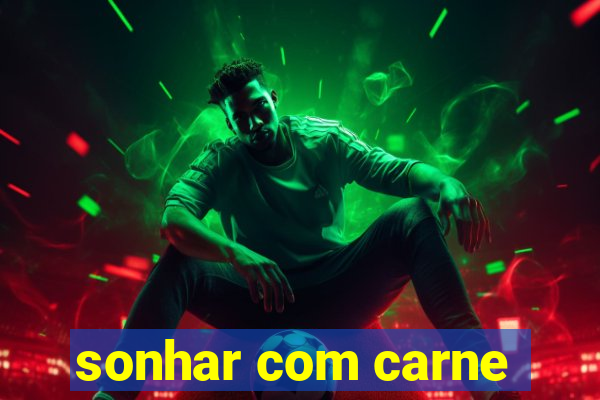 sonhar com carne