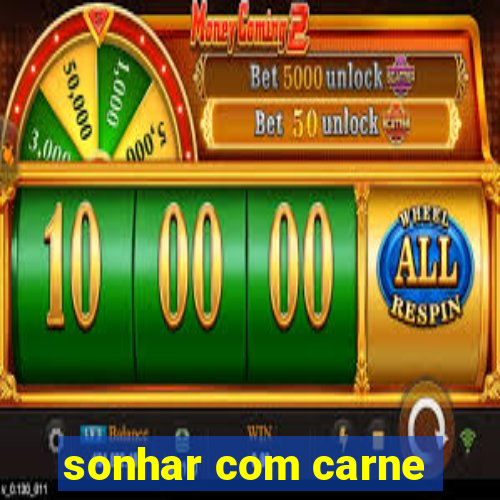 sonhar com carne