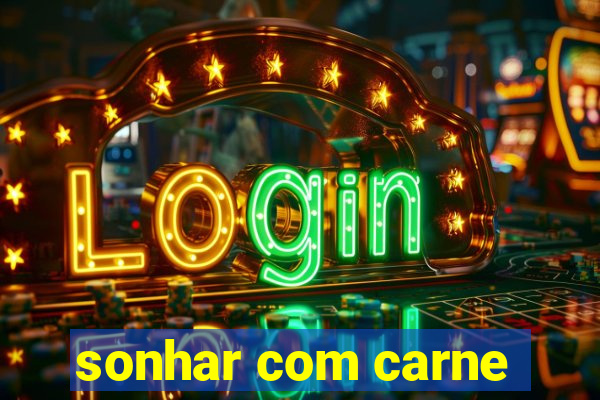 sonhar com carne