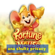 ana shultz privacy