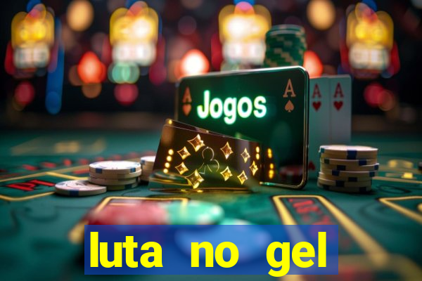 luta no gel cassino show